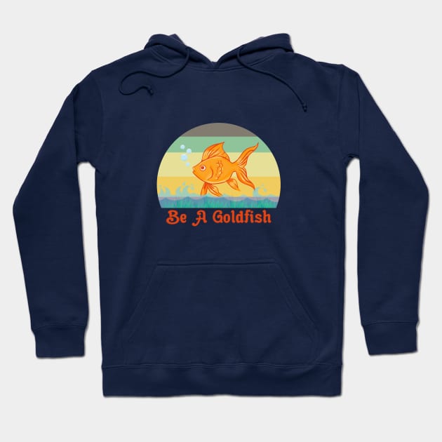 Be A Goldfish Funny Hoodie by Maskumambang